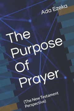 The Purpose Of Prayer: (The New Testament Perspective)