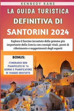 La Guida Turistica Definitiva Di Santorini 2024: Esplora il fascino incantato della gemma più importante della Grecia con consigli vitali, punti di ri