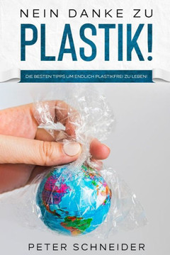 Nein danke zu Plastik!: Die besten Tipps um endlich plastikfrei zu leben!
