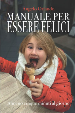 Manuale per Essere Felici...: Almeno Cinque Minuti al Giorno