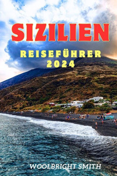 Sizilien Reiseführer 2024: ""Entdecken Sie das reiche Erbe und die unvergessliche Schönheit Siziliens: Ihr ultimativer Reisebegleiter für 2024.