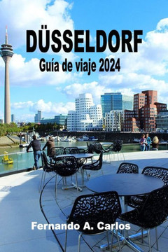 Düsseldorf Guía de viaje 2024: Una ciudad de contrastes y encantos: Revelando las joyas ocultas, la rica historia y la vibrante cultura de Renania de