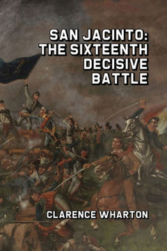 San Jacinto: The Sixteenth Decisive Battle San Jacinto: The Sixteenth Decisive Battle