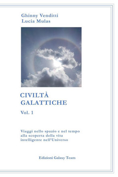 Civiltà Galattiche vol.1: Viaggi nello spazio e nel tempo alla scoperta della vita intelligente nell'Universo