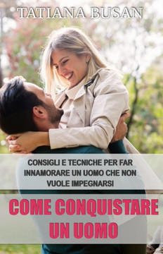Come conquistare un uomo: Come far innamorare un uomo che non vuole impegnarsi; Come fare in modo che un uomo sia interessato a te; Come farsi i