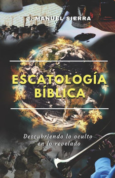 Escatología Bíblica: Descubriendo lo oculto en lo revelado