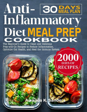 Anti-Inflammatory Diet Meal Prep Cookbook: The Beginner's Guide to Clean and Delicious Prep-and-Go Recipes to Reduce Inflammation, Optimize Gut Health