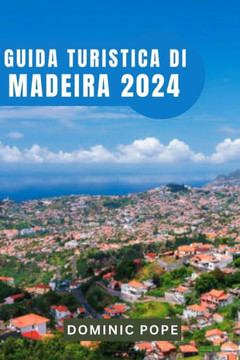 Guida Turistica Di Madeira 2024: Svelare il fascino di Madeira: il vostro compagno di viaggio ideale per una fuga indimenticabile sull'isola