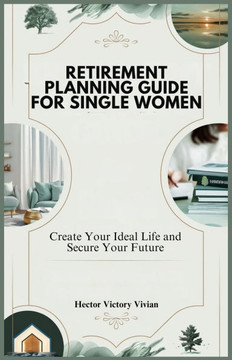 Retirement Planning Guide for Single Women: Create Your Ideal Life and Secure Your Future