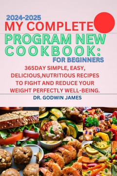 My Complete Program New Cookbook: FOR BEGINNERS 2024-2025: 365day Simple, easy, delicious, nutritious recipes to fight and reduce your weight perfectl