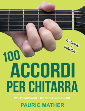 100 Accordi Per Chitarra: Per Principianti e Chi Vuole Migliorare - In Inglese e Italiano