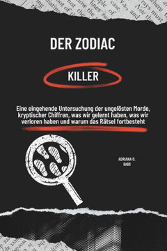 Der Zodiac-Killer: Eine eingehende Untersuchung der ungelösten Morde, kryptischer Chiffren, was wir gelernt haben, was wir verloren haben