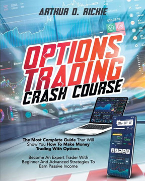Options Trading Crash Course: The Most Complete Guide That Will Show You How To Make Money Trading With Options. Become An Expert Trader With Beginn