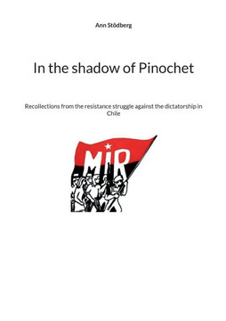 In the shadow of Pinochet: Recollections from the resistance struggle against the dictatorship in Chile