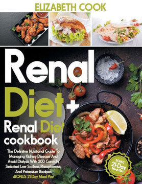 Renal Diet: The Definitive Nutritional Guide To Managing Kidney Disease And Avoid Dialysis With 200 Carefully Selected Low Sodium,