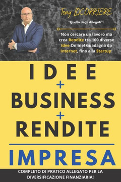 Idee Business Rendite Impresa: Per non cercare un Lavoro ma Crearsi Rendite tra 100 diverse Idee Online e non! Guadagna stabilmente da Internet, fino