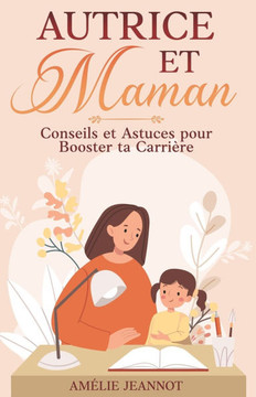 Autrice et Maman: conseils et astuces pour booster ta carrière