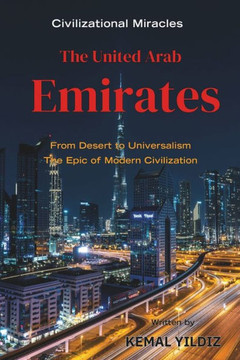 The United Arab Emirates: From the Desert to Global Prominence, the Epic of Modern Civilization