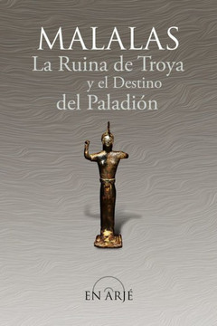 La Ruina de Troya y el Destino del Paladión: selección, traducción y comentario de textos de la ""Cronografía"" de Malalas.