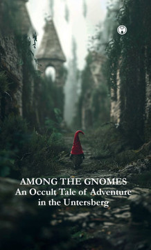 AMONG THE GNOMES An Occult Tale of Adventure in the Untersberg