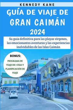Guía De Viaje De Gran Caimán 2024: Su guía definitiva para las playas vírgenes, las emocionantes aventuras y las experiencias inolvidables de las Isla
