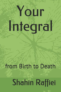 Your Integral: from Birth to Death