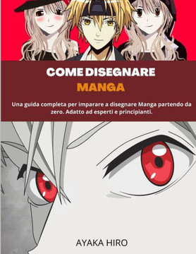 Come Disegnare Manga: Una guida completa per imparare a disegnare Manga partendo da zero. Adatto ad esperti e principianti.