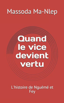 Quand Le Vice Devient Vertu: L'histoire de Nguémé et Fey