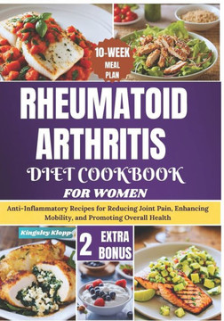 Rheumatoid Arthritis Diet Cookbook for Women: Anti-Inflammatory Recipes for Reducing Joint Pain, Enhancing Mobility, and Promoting Overall Health