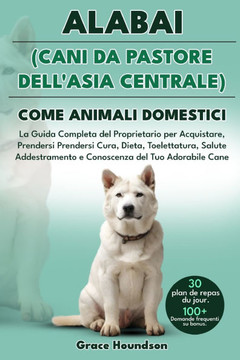 Alabai (Cani Da Pastore Dell'asia Centrale) Come Animali Domestici: La Guida Completa del Proprietario per Acquistare, Prendersi Cura, Dieta, Toeletta