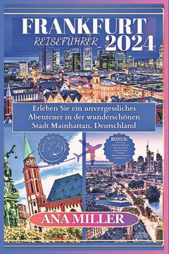 Frankfurt Reiseführer 2024: Erleben Sie ein unvergessliches Abenteuer in der wunderschönen Stadt Mainhattan, Deutschland