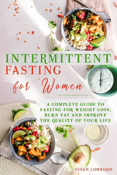 Intermittent Fasting For Women: A Complete Guide To Fasting For Weight Loss, Burn Fat and Improve The Quality Of Your Life