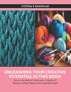 Unleashing Your Creative Potential in this Book: Dive into the World of Crochet with a Collection of Stunning Crafting Projects in this Inspirational
