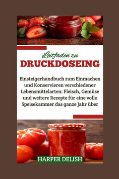 Leitfaden Zu Druckdoseing: Einsteigerhandbuch zum Einmachen und Konservieren verschiedener Lebensmittelarten: Fleisch, Gemüse und weitere Rezepte