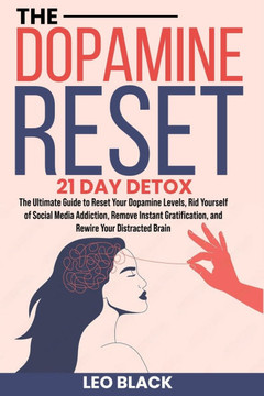 The Dopamine Reset - 21 Day Detox: The Ultimate Guide to Reset Your Dopamine Levels, Rid Yourself of Social Media Addiction, Remove Instant Gratificat