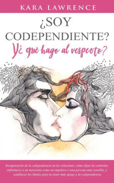 ¿Soy Codependiente? Y ¿Qué Hago Al Respecto?: Recuperación de la codependencia en las relaciones, cómo dejar de controlar, enfrentarse a un narcisista