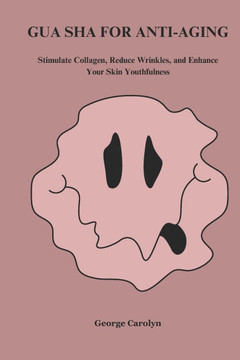 Gua Sha for Anti-Aging: Stimulate Collagen, Reduce Wrinkles, and Enhance Your Skin's Youthfulness