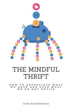 The Mindful Thrift: How to Appreciate What We Have and Save What We Do Not Notice