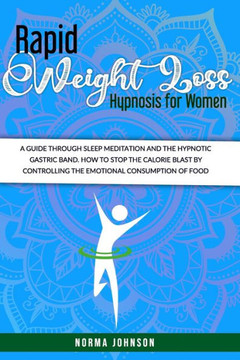 Rapid Weight Loss Hypnosis For Women: The Ultimate Guide To Hypnosis, Meditation, And Affirmations For Rapid Weight Loss. How To Get Lean By Increasin