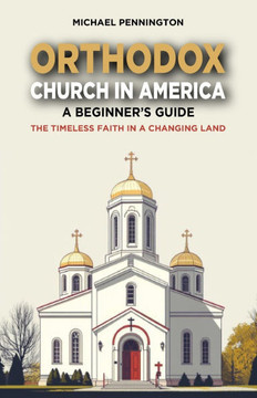 Orthodox Church in America: A Beginner's Guide: The Timeless Faith in a Changing Land