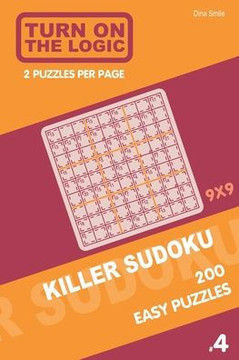 Turn On The Logic Killer Sudoku - 200 Easy Puzzles 9X9 (4) (Killer Sudoku Puzzle Book)