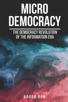 Micro Democracy: The democracy revolution of the information era.