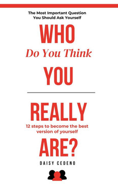 Who Do You Think You Really Are?: The Most Important Question You Should Ask Yourself: 12 Steps to Becoming Your Best Version