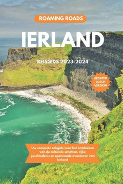 Ierland Reisgids 2023-2024: Uw complete zakgids voor het ontdekken van de culturele schatten, rijke geschiedenis en spannende avonturen van Ierlan
