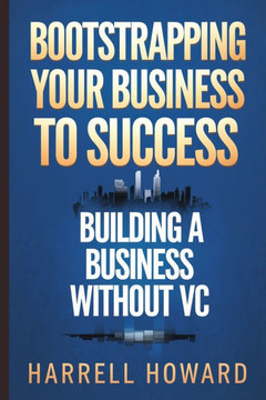 Bootstrapping Your Business to Success: Building a Business Without VC