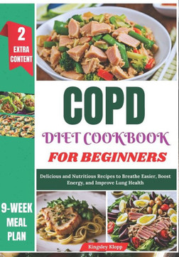 COPD Diet Cookbook for Beginners: Delicious and Nutritious Recipes to Breathe Easier, Boost Energy, and Improve Lung Health