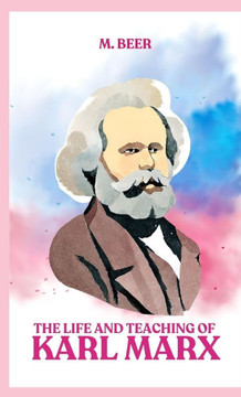 The Life and Teaching of Karl Marx The Life and Teaching of Karl Marx