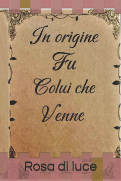 In origine fu colui che venne: Rosa di luce