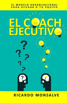 El Coach Ejecutivo: El modelo organizacional para ayudar a tu equipo