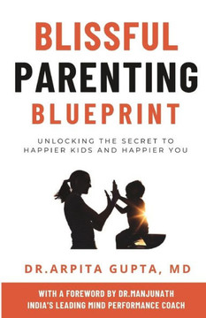 Blissful Parenting Blueprint: Unlocking the Secret to Happier Kids and Happier You